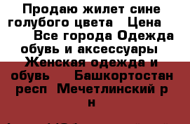 Продаю жилет сине-голубого цвета › Цена ­ 500 - Все города Одежда, обувь и аксессуары » Женская одежда и обувь   . Башкортостан респ.,Мечетлинский р-н